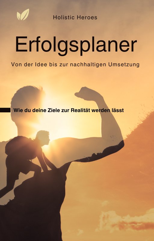 [E-BOOK] Erfolgsplaner - Wie du deine Ziele zur Realität werden lässt - Holistic Heroes GmbH